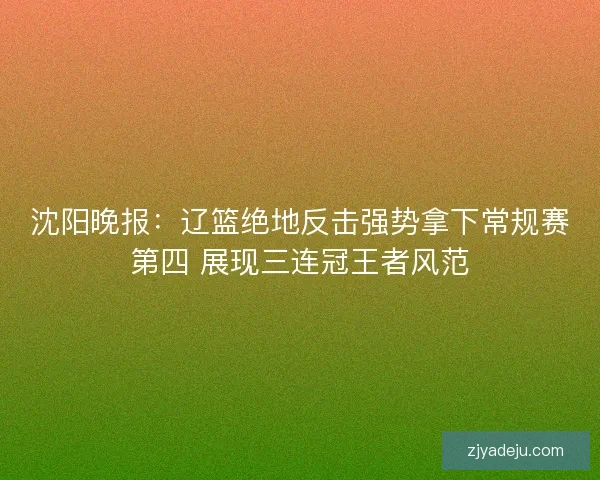 沈阳晚报：辽篮绝地反击强势拿下常规赛第四 展现三连冠王者风范